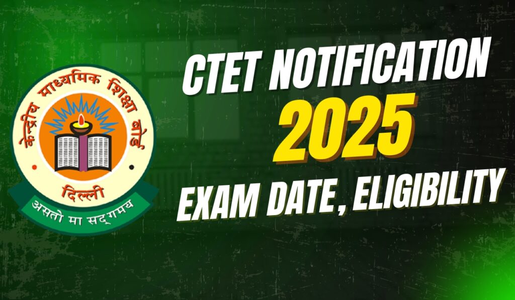 CTET Notification 2025 – Exam Date, Eligibility, Application, and Details