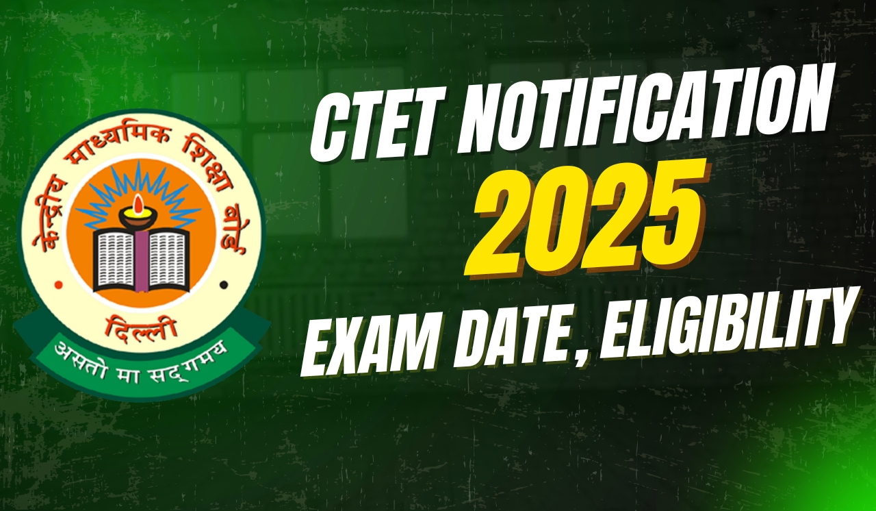 CTET Notification 2025 – Exam Date, Eligibility, Application, and Details